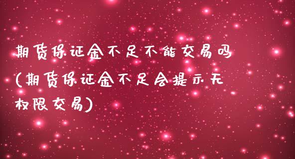 期货保证金不足不能交易吗(期货保证金不足会提示无权限交易) (https://www.njaxzs.com/) 黄金期货 第1张