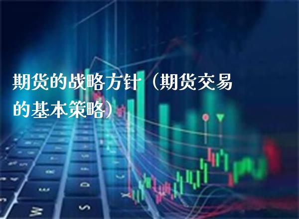 期货的战略方针（期货交易的基本策略） (https://www.njaxzs.com/) 期货行情 第1张