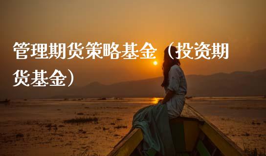 管理期货策略基金（投资期货基金） (https://www.njaxzs.com/) 期货行情 第1张