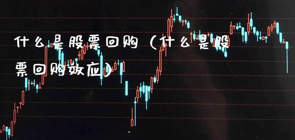 什么是股票回购（什么是股票回购效应） (https://www.njaxzs.com/) 黄金期货 第1张