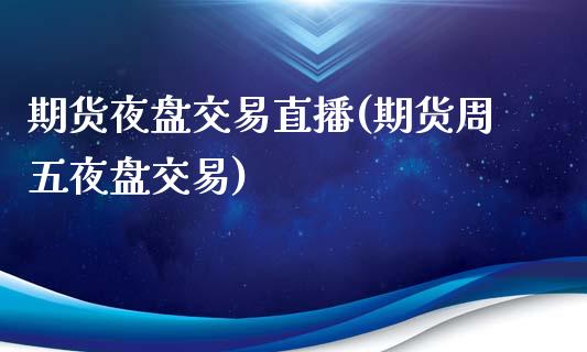 期货夜盘交易直播(期货周五夜盘交易) (https://www.njaxzs.com/) 黄金期货 第1张