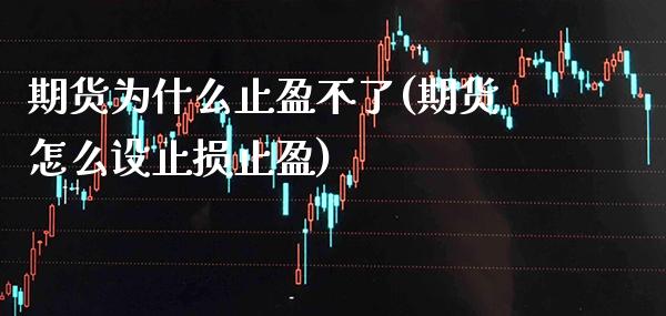 期货为什么止盈不了(期货怎么设止损止盈) (https://www.njaxzs.com/) 期货投资 第1张