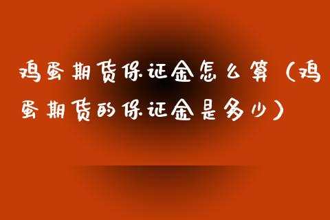 鸡蛋期货保证金怎么算（鸡蛋期货的保证金是多少） (https://www.njaxzs.com/) 内盘期货 第1张