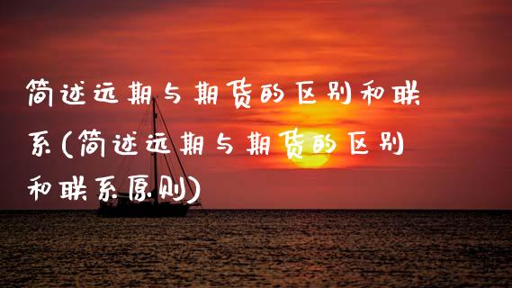 简述远期与期货的区别和联系(简述远期与期货的区别和联系原则) (https://www.njaxzs.com/) 期货开户 第1张