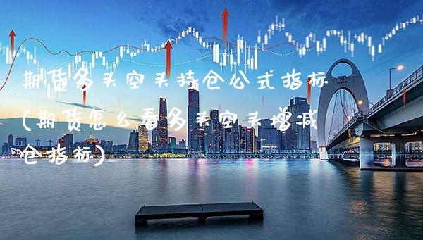 期货多头空头持仓公式指标(期货怎么看多头空头增减仓指标) (https://www.njaxzs.com/) 黄金期货 第1张