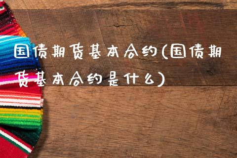 国债期货基本合约(国债期货基本合约是什么) (https://www.njaxzs.com/) 期货直播间 第1张