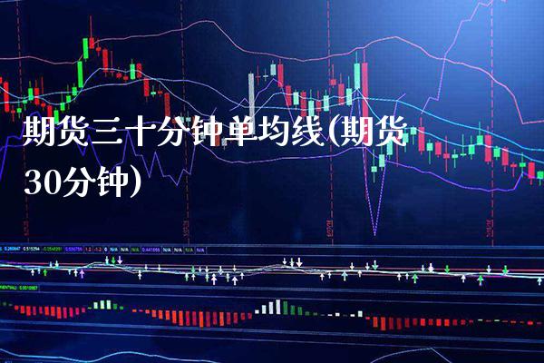 期货三十分钟单均线(期货30分钟) (https://www.njaxzs.com/) 期货直播间 第1张