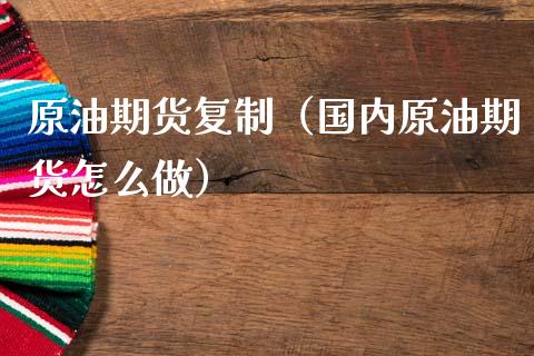 原油期货（国内原油期货怎么做） (https://www.njaxzs.com/) 黄金期货 第1张