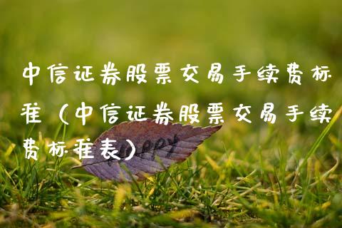 中信证券股票交易手续费标准（中信证券股票交易手续费标准表） (https://www.njaxzs.com/) 期货行情 第1张