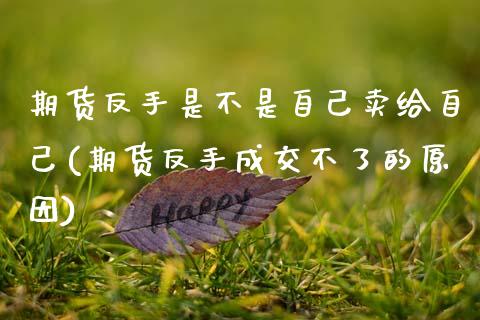 期货反手是不是自己卖给自己(期货反手成交不了的原因) (https://www.njaxzs.com/) 期货行情 第1张