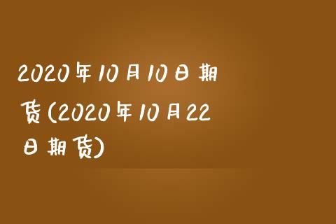 2020年10月10日期货(2020年10月22日期货) (https://www.njaxzs.com/) 原油期货 第1张