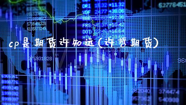 cp是期货许知远(许哲期货) (https://www.njaxzs.com/) 原油期货 第1张