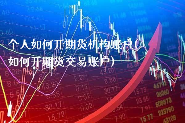 个人如何开期货机构账户(如何开期货交易账户) (https://www.njaxzs.com/) 黄金期货 第1张