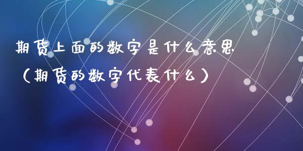 期货上面的数字是什么意思（期货的数字代表什么） (https://www.njaxzs.com/) 期货行情 第1张