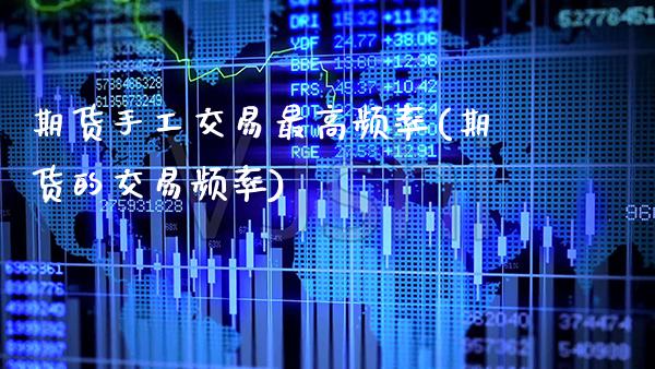期货手工交易最高频率(期货的交易频率) (https://www.njaxzs.com/) 期货直播间 第1张