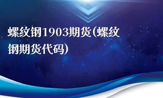 螺纹钢1903期货(螺纹钢期货代码) (https://www.njaxzs.com/) 黄金期货 第1张