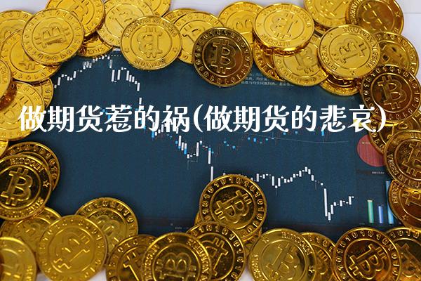 做期货惹的祸(做期货的悲哀) (https://www.njaxzs.com/) 原油期货 第1张