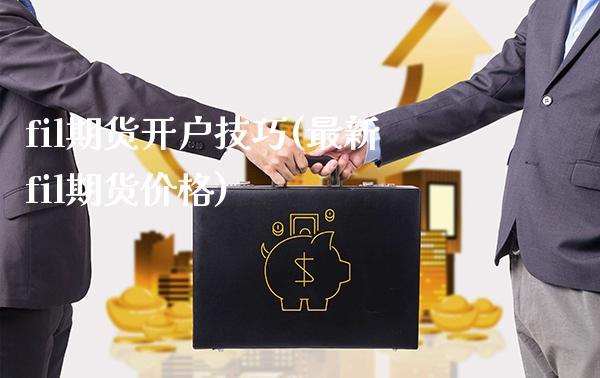 fil期货开户技巧(最新fil期货价格) (https://www.njaxzs.com/) 内盘期货 第1张