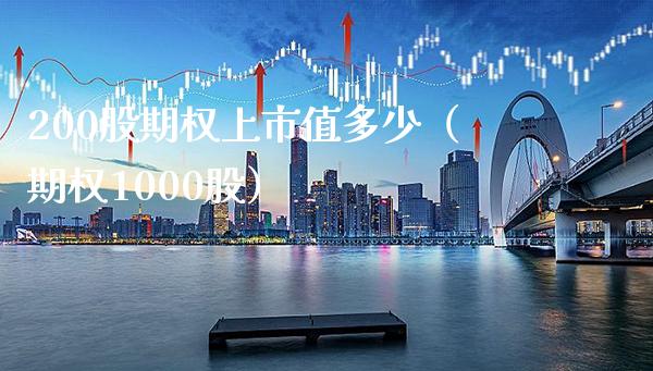 200股期权上市值多少（期权1000股） (https://www.njaxzs.com/) 期货直播间 第1张
