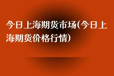 今日上海期货市场(今日上海期货价格行情) (https://www.njaxzs.com/) 期货直播间 第1张