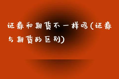 证券和期货不一样吗(证券与期货的区别) (https://www.njaxzs.com/) 黄金期货 第1张
