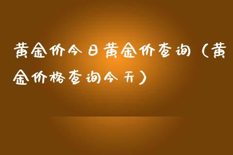 黄金价今日黄金价查询（黄金查询今天） (https://www.njaxzs.com/) 期货直播间 第1张