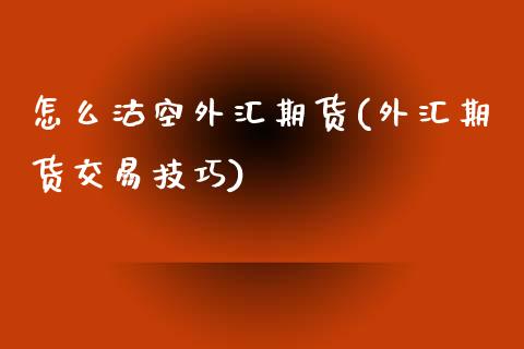 怎么沽空外汇期货(外汇期货交易技巧) 期货直播间 第1张-爱新财经 怎么沽空外汇期货(外汇期货交易技巧) (https://www.njaxzs.com/) 期货直播间 第1张