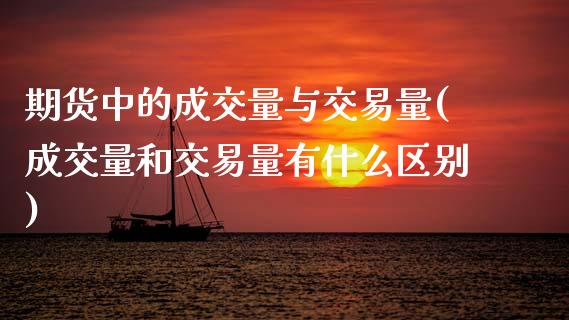 期货中的成交量与交易量(成交量和交易量有什么区别) (https://www.njaxzs.com/) 期货行情 第1张