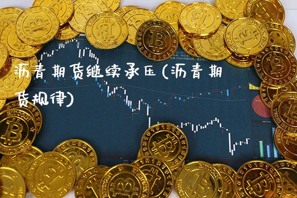 沥青期货继续承压(沥青期货规律) (https://www.njaxzs.com/) 期货直播间 第1张