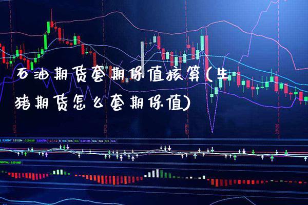 石油期货套期保值核算(生猪期货怎么套期保值) (https://www.njaxzs.com/) 期货开户 第1张