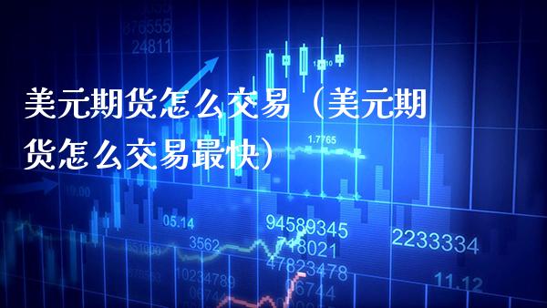 美元期货怎么交易（美元期货怎么交易最快） (https://www.njaxzs.com/) 内盘期货 第1张