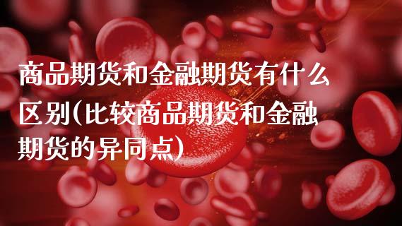商品期货和金融期货有什么区别(比较商品期货和金融期货的异同点) (https://www.njaxzs.com/) 原油期货 第1张