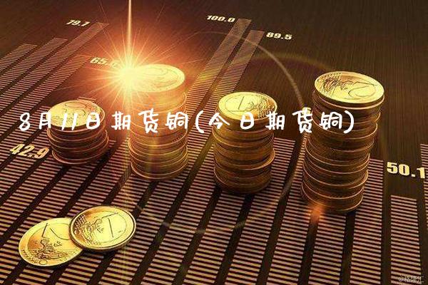 8月11日期货铜(今日期货铜) (https://www.njaxzs.com/) 期货行情 第1张