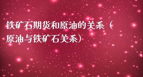 铁矿石期货和原油的关系（原油与铁矿石关系） (https://www.njaxzs.com/) 期货直播间 第1张