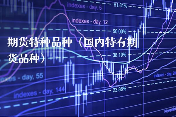 期货特种品种（国内特有期货品种） (https://www.njaxzs.com/) 期货直播间 第1张