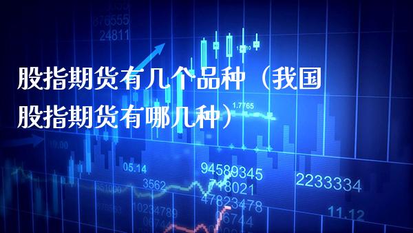 股指期货有几个品种（我国股指期货有哪几种） (https://www.njaxzs.com/) 期货行情 第1张