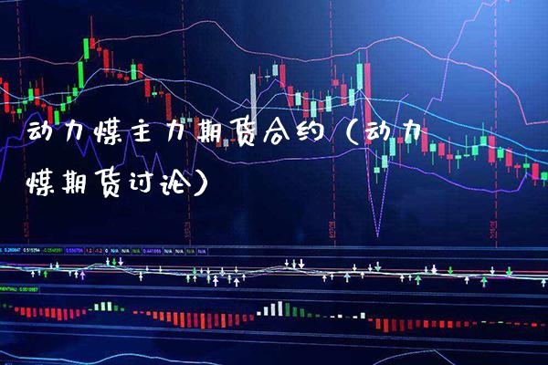 动力煤主力期货合约（动力煤期货讨论） (https://www.njaxzs.com/) 期货直播间 第1张