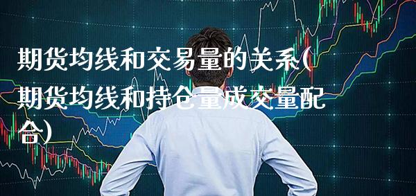 期货均线和交易量的关系(期货均线和持仓量成交量配合) (https://www.njaxzs.com/) 期货投资 第1张