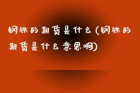 钢铁的期货是什么(钢铁的期货是什么意思啊) (https://www.njaxzs.com/) 期货行情 第1张