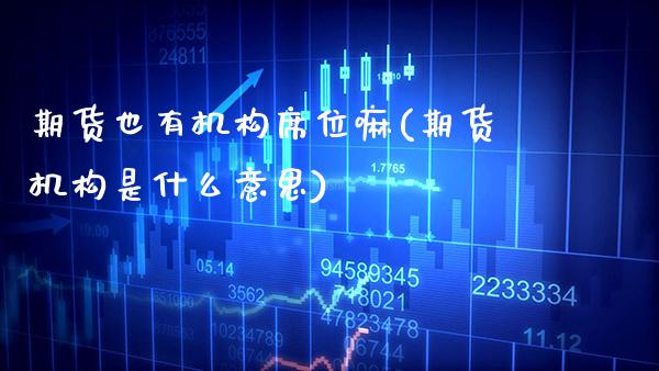 期货也有机构席位嘛(期货机构是什么意思) (https://www.njaxzs.com/) 原油期货 第1张