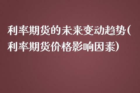 利率期货的未来变动趋势(利率期货价格影响因素) (https://www.njaxzs.com/) 期货行情 第1张
