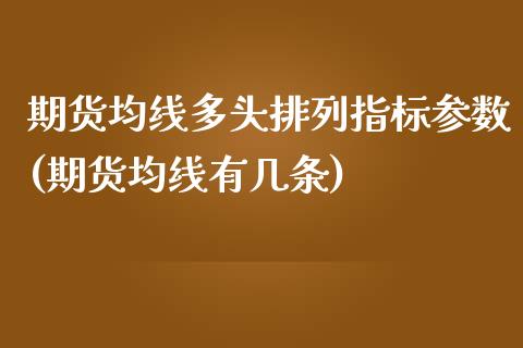 期货均线多头排列指标参数(期货均线有几条) (https://www.njaxzs.com/) 期货开户 第1张