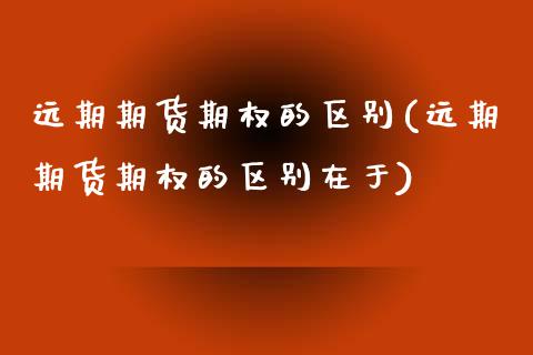 远期期货期权的区别(远期期货期权的区别在于) (https://www.njaxzs.com/) 黄金期货 第1张