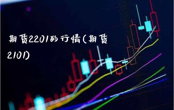 期货2201的行情(期货2101) (https://www.njaxzs.com/) 期货直播间 第1张