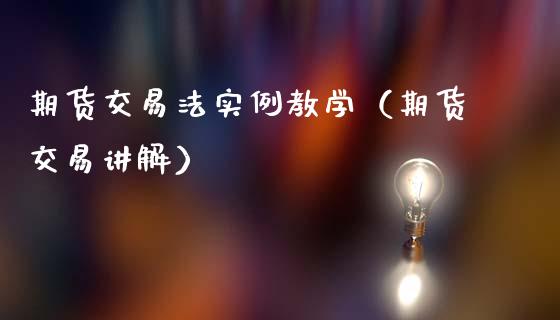 期货交易法实例教学（期货交易讲解） (https://www.njaxzs.com/) 期货直播间 第1张