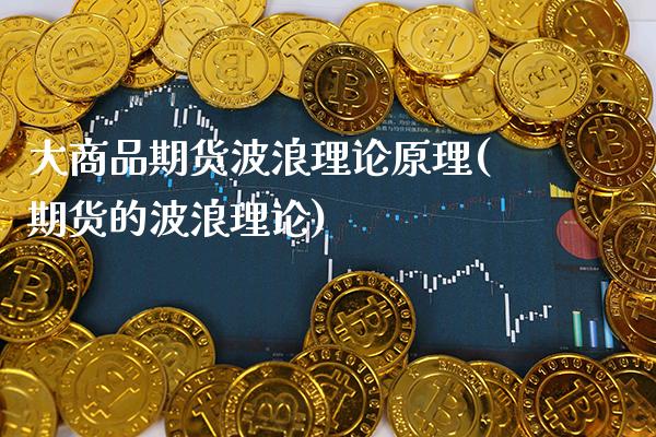 大商品期货波浪理论原理(期货的波浪理论) (https://www.njaxzs.com/) 期货开户 第1张