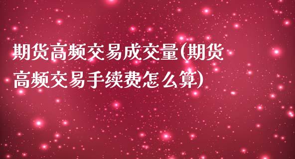 期货高频交易成交量(期货高频交易手续费怎么算) (https://www.njaxzs.com/) 原油期货 第1张