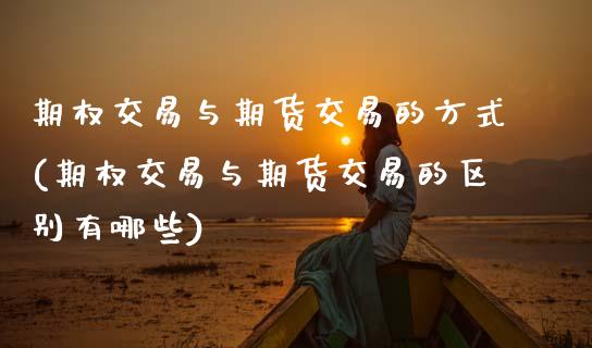 期权交易与期货交易的方式(期权交易与期货交易的区别有哪些) (https://www.njaxzs.com/) 期货行情 第1张