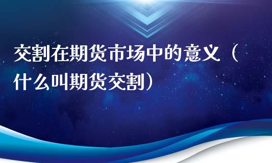 交割在期货市场中的意义（什么叫期货交割） (https://www.njaxzs.com/) 期货直播间 第1张