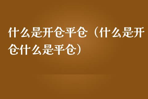 什么是开仓平仓(什么是开仓什么是平仓) 期货直播间 第1张-爱新财经 什么是开仓平仓(什么是开仓什么是平仓) (https://www.njaxzs.com/) 期货直播间 第1张